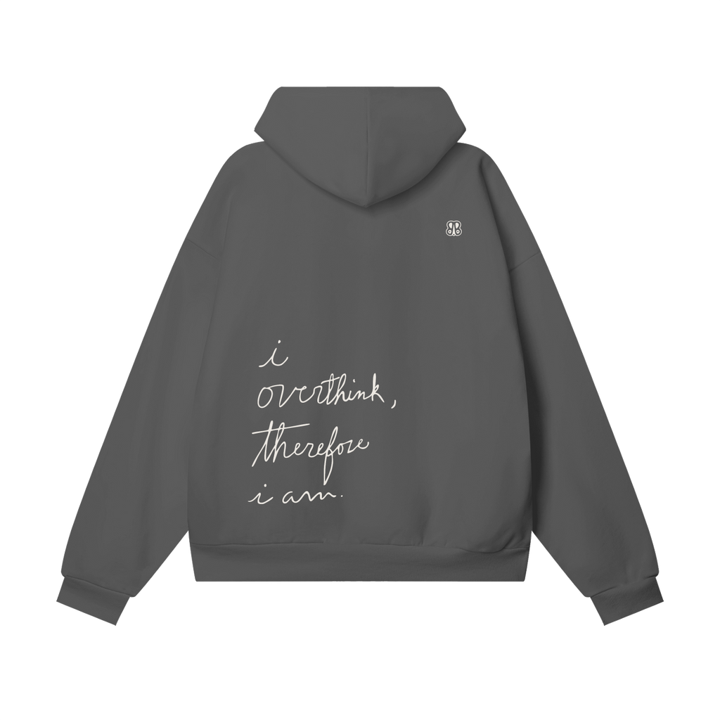 I overthink, therefore I am.